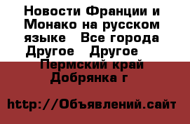Новости Франции и Монако на русском языке - Все города Другое » Другое   . Пермский край,Добрянка г.